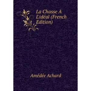   La Chasse Ã? LidÃ©al (French Edition) AmÃ©dÃ©e Achard Books