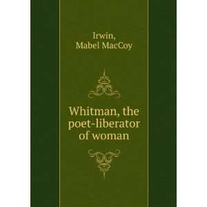  Whitman, the poet liberator of woman, Mabel MacCoy. Irwin Books