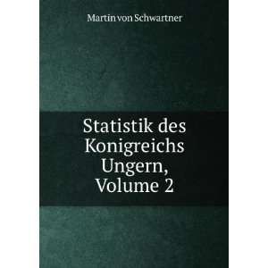   des Konigreichs Ungern, Volume 2 Martin von Schwartner Books