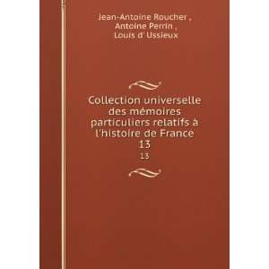   . 13 Antoine Perrin , Louis d Ussieux Jean Antoine Roucher  Books