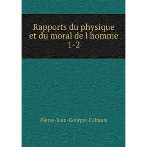   moral de lhomme. 1 2 Pierre Jean Georges Cabanis  Books