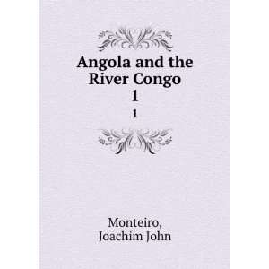    Angola and the River Congo. 1 Joachim John Monteiro Books