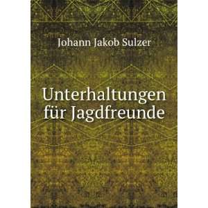    Unterhaltungen fÃ¼r Jagdfreunde. Johann Jakob Sulzer Books