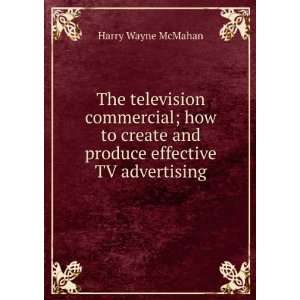   and produce effective TV advertising Harry Wayne McMahan Books
