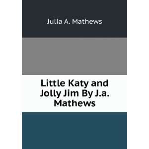    Little Katy and Jolly Jim By J.a. Mathews. Julia A. Mathews Books