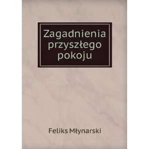  Zagadnienia przyszÅego pokoju Feliks MÅynarski Books