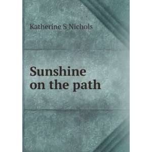 Sunshine on the path Katherine S Nichols  Books
