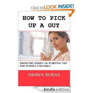 How to Pick Up a Guy (101 Flirting Tips for Women and Girls) Shawn 