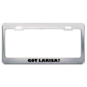  Got Larisa? Girl Name Metal License Plate Frame Holder 