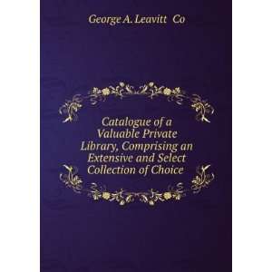   and Select Collection of Choice . George A. Leavitt & Co Books