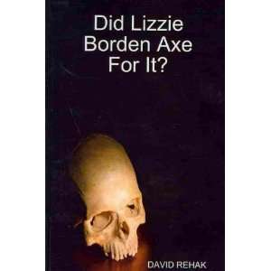  (DID LIZZIE BORDEN AXE FOR IT? ) BY Rehak, David (Author 