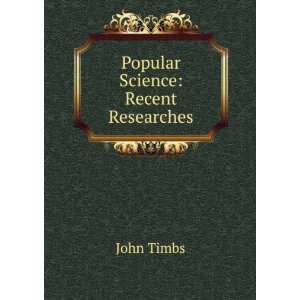  Popular Science Recent Researches John Timbs Books