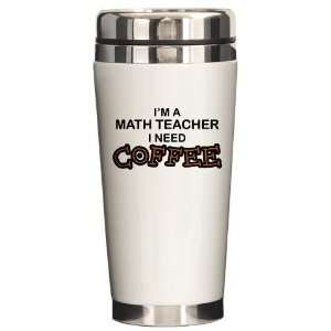  Math Teacher Need Coffee Funny Ceramic Travel Mug by 