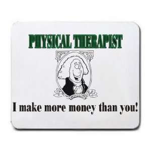  PHYSICAL THERAPIST I make more money than you Mousepad 