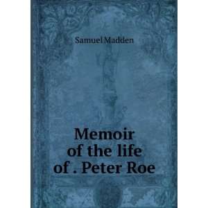  Memoir of the life of . Peter Roe Samuel Madden Books