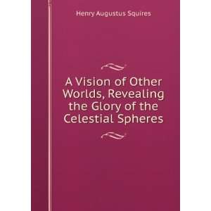   the Glory of the Celestial Spheres Henry Augustus Squires Books