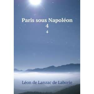    Paris sous NapolÃ©on. 4 LÃ©on de Lanzac de Laborie Books