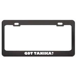 Got Tanika? Girl Name Black Metal License Plate Frame Holder Border 