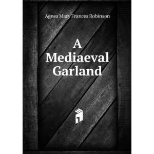  A Mediaeval Garland Agnes Mary Frances Robinson Books