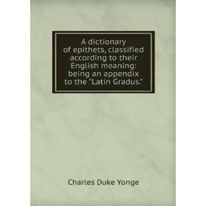   meaning being an appendix to the Latin Gradus. Charles Duke Yonge
