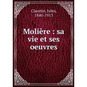   MoliÃ¨re  sa vie et ses oeuvres Jules, 1840 1913 Claretie Books