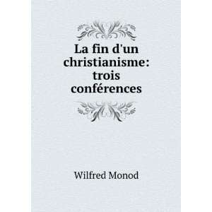   La fin dun christianisme trois confÃ©rences Wilfred Monod Books