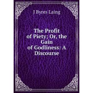   of Piety; Or, the Gain of Godliness A Discourse J Byres Laing Books