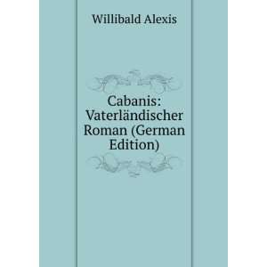 Cabanis VaterlÃ¤ndischer Roman (German Edition) Willibald Alexis 
