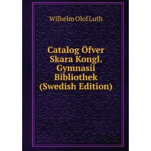   Kongl. Gymnasii Bibliothek (Swedish Edition) Wilhelm Olof Luth Books