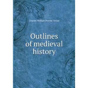    Outlines of medieval history Charles William Previte Orton Books