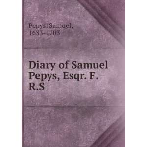    Diary of Samuel Pepys, Esqr. F.R.S. Samuel, 1633 1703 Pepys Books