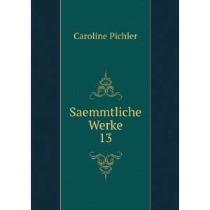  Saemmtliche Werke. 13 Caroline Pichler Books