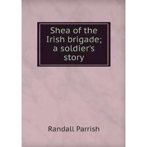   Shea of the Irish brigade; a soldiers story Randall Parrish Books
