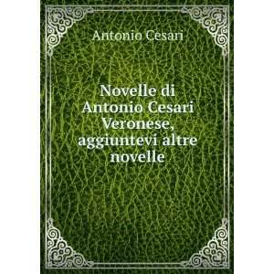   Cesari Veronese, aggiuntevi altre novelle Antonio Cesari Books
