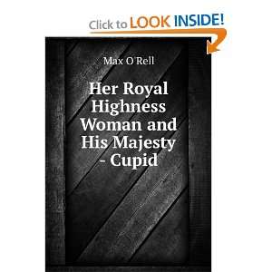    Her Royal Highness, Woman, and His Majesty Cupid Max ORell Books