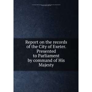 Report on the records of the City of Exeter. Presented to Parliament 