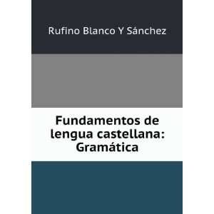   de lengua castellana GramÃ¡tica Rufino Blanco Y SÃ¡nchez Books