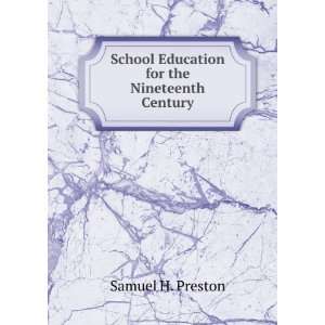   School Education for the Nineteenth Century Samuel H. Preston Books