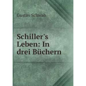  Schillers Leben In drei BÃ¼chern Gustav Schwab Books