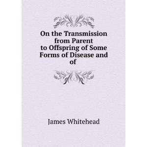   to Offspring of Some Forms of Disease and of . James Whitehead Books