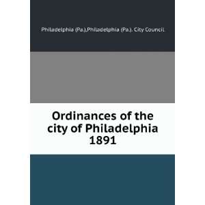 Ordinances of the city of Philadelphia 1891 Philadelphia (Pa.). City 