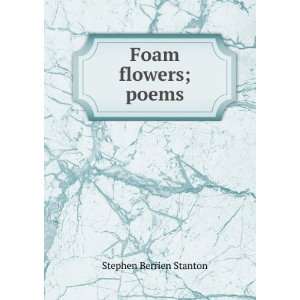  Foam flowers; poems Stephen Berrien Stanton Books