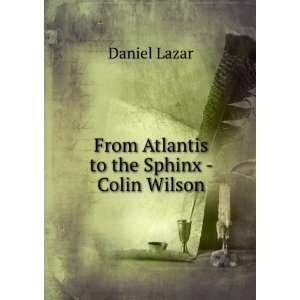    From Atlantis to the Sphinx   Colin Wilson Daniel Lazar Books