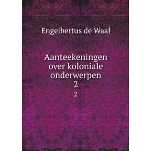   over koloniale onderwerpen. 2 Engelbertus de Waal Books