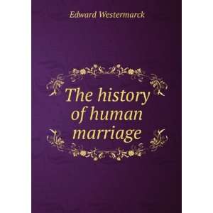   of human marriage. Westermarck. Edward. 1862 1939.  Books