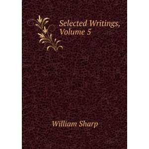  Selected Writings, Volume 5 William Sharp Books