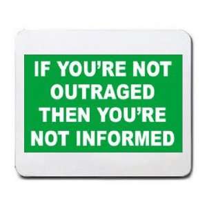   YOURE NOT OUTRAGED THEN YOURE NOT INFORMED Mousepad