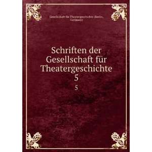  Schriften der Gesellschaft fÃ¼r Theatergeschichte. 5 