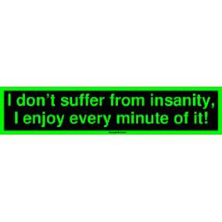 dont suffer from insanity, I enjoy every minute of it Large Bumper 