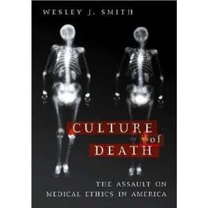  Culture of Death The Assault on Medical Ethics in America 
